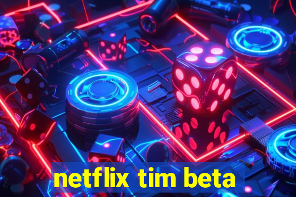 netflix tim beta